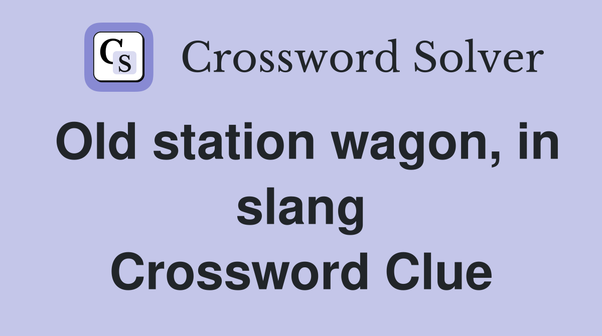 Old station wagon, in slang Crossword Clue Answers Crossword Solver
